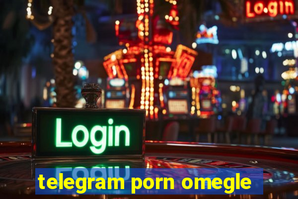 telegram porn omegle